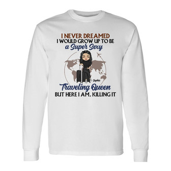 Never Dreamed I'd Grow Up To Be Custom Long Sleeve Shirt - Travel Gift - Thegiftio UK