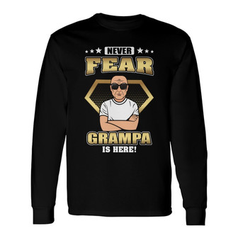 Never Fear Grandpa Is Here Custom Long Sleeve Shirt - Gift for Dad - Thegiftio UK