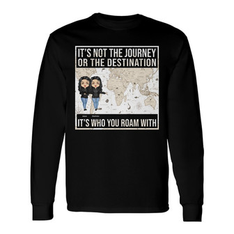 Not The Journey It's Who You Roam With Custom Long Sleeve Shirt - BFF - Thegiftio UK