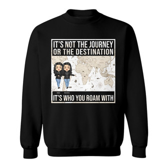 Not The Journey It's Who You Roam With Custom Sweatshirt - BFF - Thegiftio UK