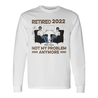 Retired Not My Problem Anymore Custom Long Sleeve Shirt - Couple Gift - Thegiftio UK