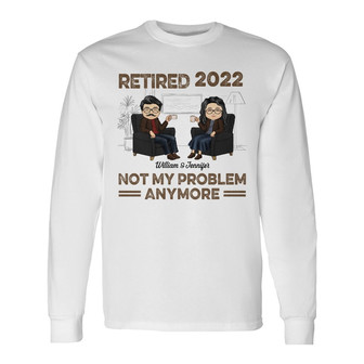 Retired Not My Problem Anymore Custom Long Sleeve Shirt - Couples Gift - Thegiftio UK