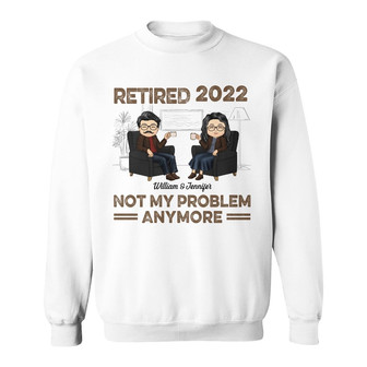 Retired Not My Problem Anymore Custom Sweatshirt - Couples Gift - Thegiftio UK