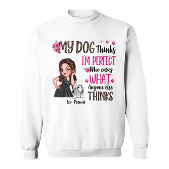 Sassy Woman My Dogs Think I’m Perfect Custom Sweatshirt - Gift - Thegiftio UK
