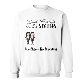 Sistas We Choose Best Friends Custom Sweatshirt - Sister Gift - Thegiftio UK