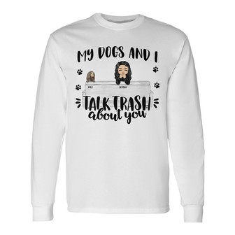 Talk Trash About You Custom Long Sleeve Shirt - Gift for Dog Owners - Thegiftio UK