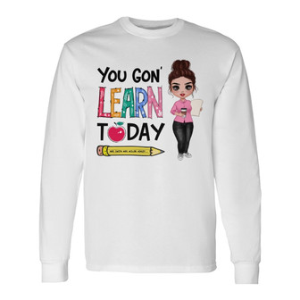Teacher You Gon' Learn Today Custom Long Sleeve Shirt - Teacher Gift - Thegiftio UK