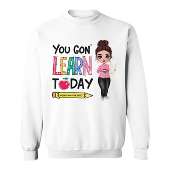 Teacher You Gon' Learn Today Custom Sweatshirt - Teacher Gift - Thegiftio UK
