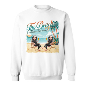 The Beach Is Calling We Must Go Custom Sweatshirt - Thegiftio UK