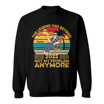 The Legend Has Retired Not My Problem Custom Sweatshirt - Gift - Thegiftio UK