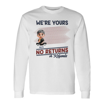 We're Yours No Returns Custom Long Sleeve Shirt - Gift for Parents - Thegiftio UK