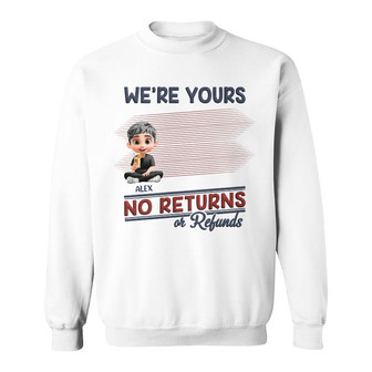 We're Yours No Returns Custom Sweatshirt - Gift for Parents - Thegiftio UK