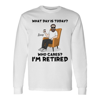 What Day Is Today I’m Retired Custom Long Sleeve Shirt - Thegiftio UK