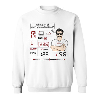 What Part Of Don't You Understand Camera Custom Sweatshirt - Thegiftio UK