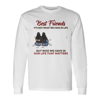 Who We Have In Our Life Custom Long Sleeve Shirt - Best Friends Gift - Thegiftio UK