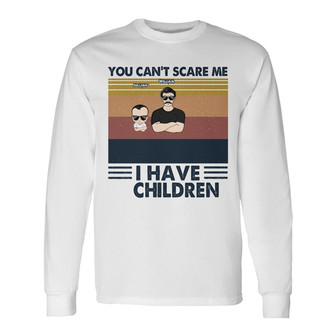 You Can't Scare Me I Have Children Custom Long Sleeve Shirt - Dad Gift - Thegiftio UK