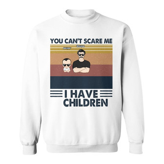 You Can't Scare Me I Have Children Custom Sweatshirt - Dad Gift - Thegiftio UK