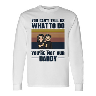 You Can't Tell Me What To Do Custom Long Sleeve Shirt - Gift for Dad - Thegiftio UK