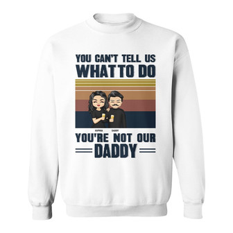 You Can't Tell Me What To Do Custom Sweatshirt - Gift for Dad - Thegiftio UK