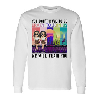 You Don't Have To Be Crazy To Join Us Custom Long Sleeve Shirt - Thegiftio UK