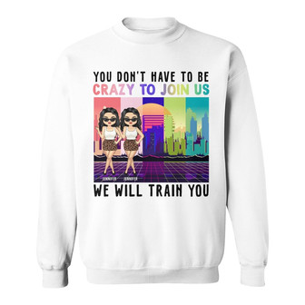 You Don't Have To Be Crazy To Join Us Custom Sweatshirt - Thegiftio UK