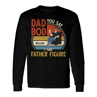 You Say Dad Bod I Say Father Figure Custom Long Sleeve Shirt - Thegiftio UK