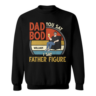 You Say Dad Bod I Say Father Figure Custom Sweatshirt - Thegiftio UK