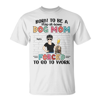 Born To Be A Stay At Home Dog Mom Custom T-Shirt - Gift - Thegiftio UK