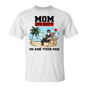 Mom Off Duty Go Ask Your Dad Custom T-Shirt - Gift for Mom - Thegiftio UK