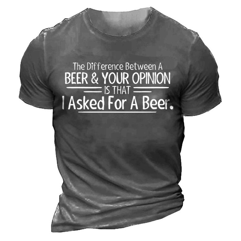 The Difference Between A Beer And Your Opinion Is That I Asked For A Beer Men's Short Sleeve T-Shirt