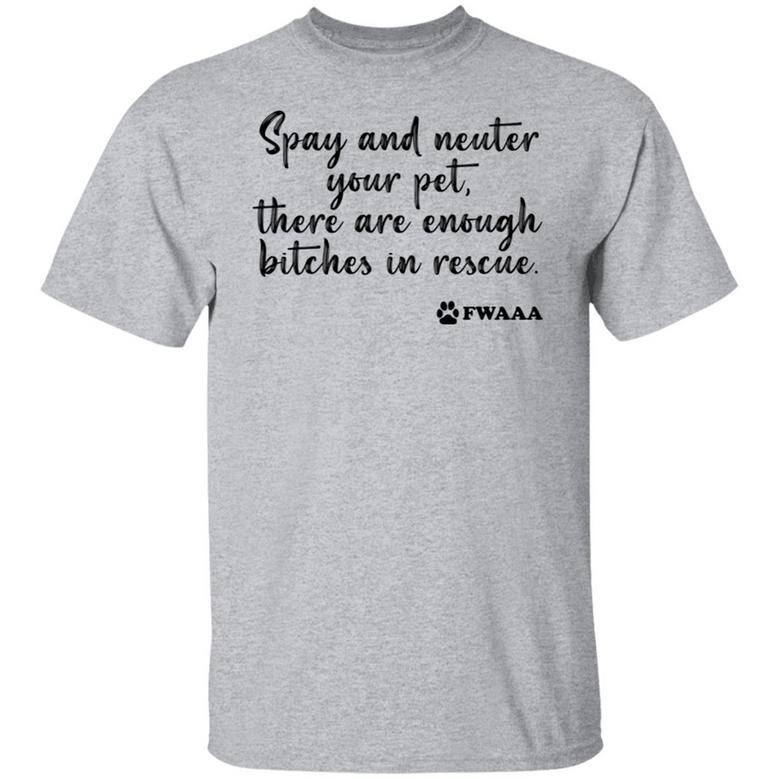Spay And Neuter Your Pet There Are Enough B*Tches In Rescue T-Shirt