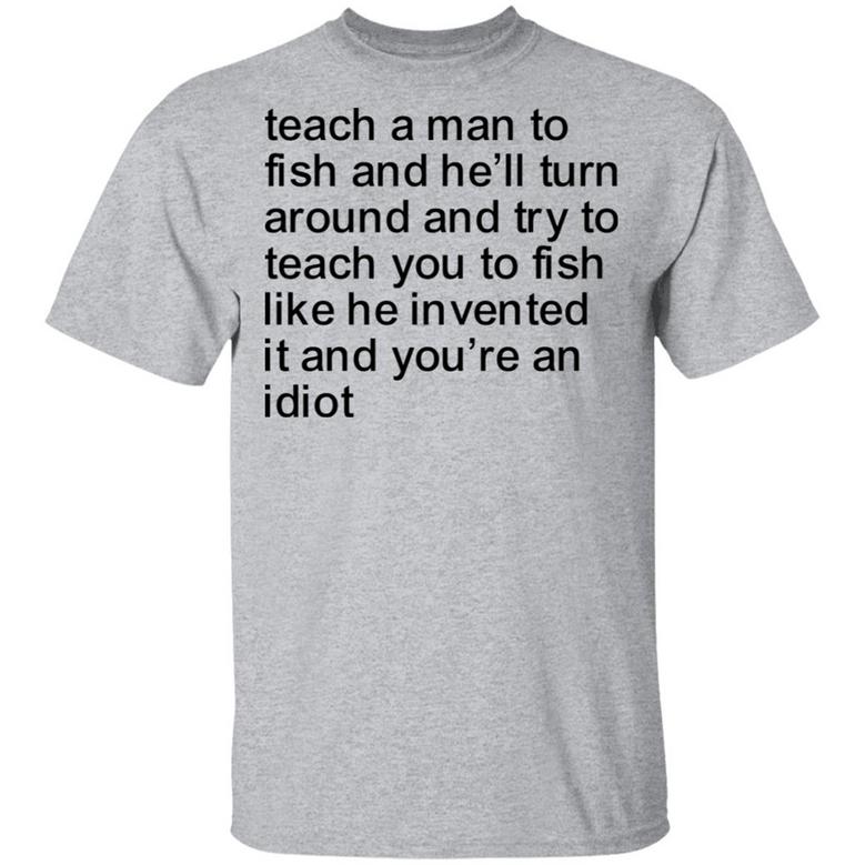 Teach A Man To Fish And He'll Turn Around And Try To Teach You To Fish T-Shirt