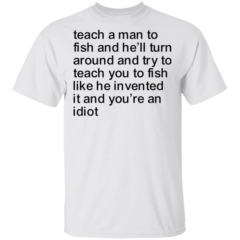 Teach A Man To Fish And He'll Turn Around And Try To Teach You To Fish T-Shirt