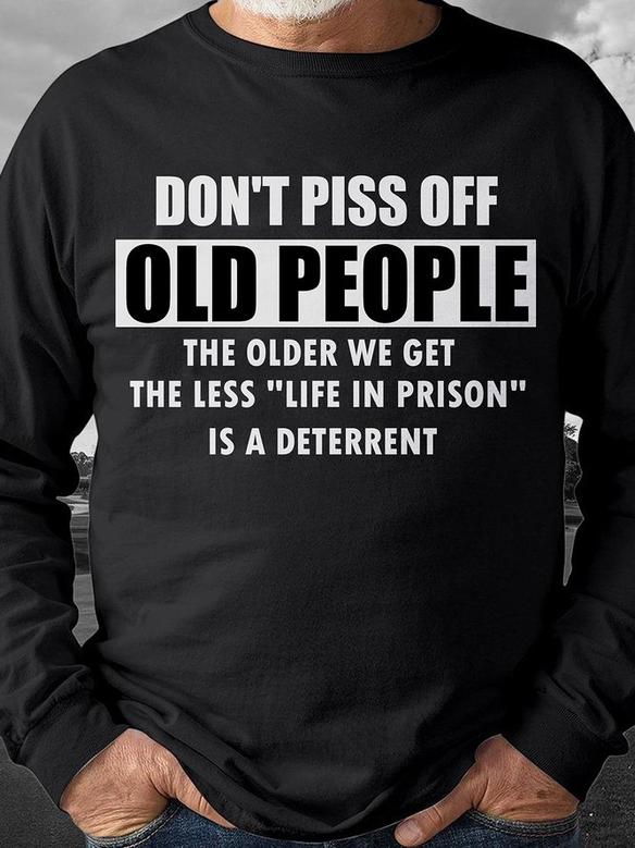 Dont Piss Off Old People The Older We Get The Less Life In Prison Sweatshirt