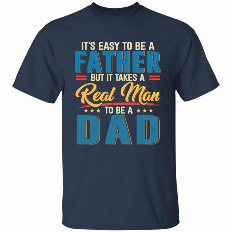 It’S Easy To Be A Father But It Takes A Real Man To Be A Dad Graphic Design Printed Casual Daily Basic Unisex T-Shirt