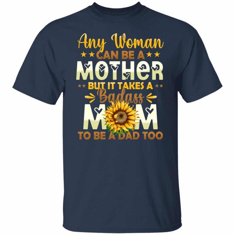 Sunflower Any Women Can Be A Mother But It Takes A Badass Mom To Be A Dad Too Graphic Design Printed Casual Daily Basic Unisex T-Shirt