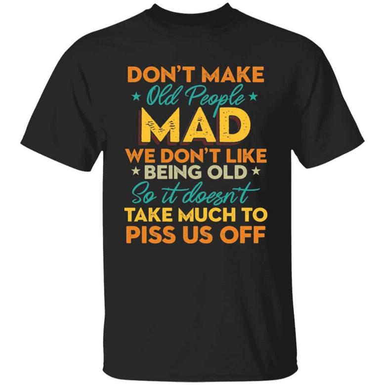 Don’T Make Old People Mad We Don’T Like Being Old So It Doesn’T Take Much To Piss Us Graphic Design Printed Casual Daily Basic Unisex T-Shirt