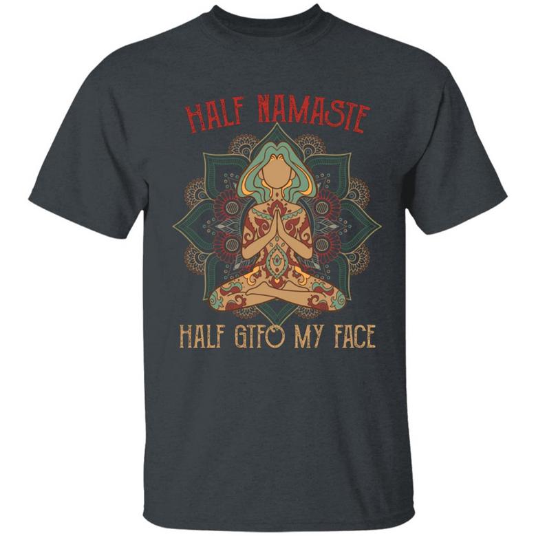 Half Namaste Half Gtfo Of My Face Funny Yoga Graphic Design Printed Casual Daily Basic Unisex T-Shirt