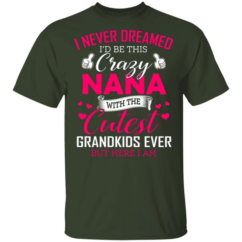 I Never Dreamed I’D Be This Crazy Nana With The Cutest Grandkids Ever But Here I Am Graphic Design Printed Casual Daily Basic Unisex T-Shirt