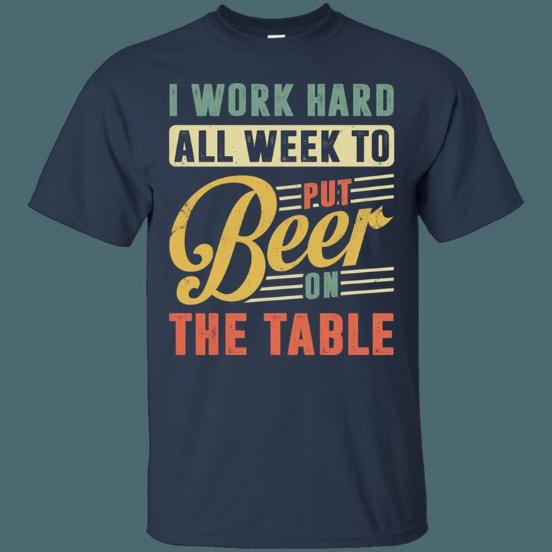 I Work Hard All Week To Put Beer On The Table Graphic Design Printed Casual Daily Basic Unisex T-Shirt