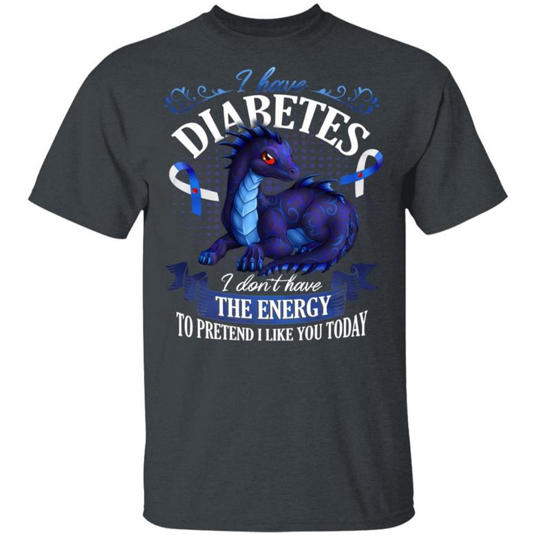 I Have Diabetes I Don’T Have The Energy To Pretend I Like You Today Graphic Design Printed Casual Daily Basic Unisex T-Shirt
