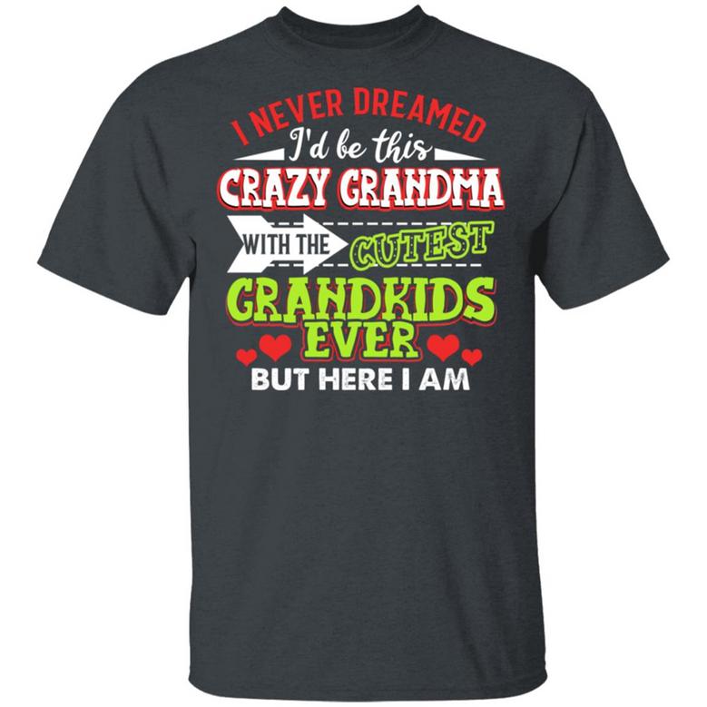 I Never Dreamed I’D Be This Crazy Grandma With The Cutest Grandkids Ever Graphic Design Printed Casual Daily Basic Unisex T-Shirt