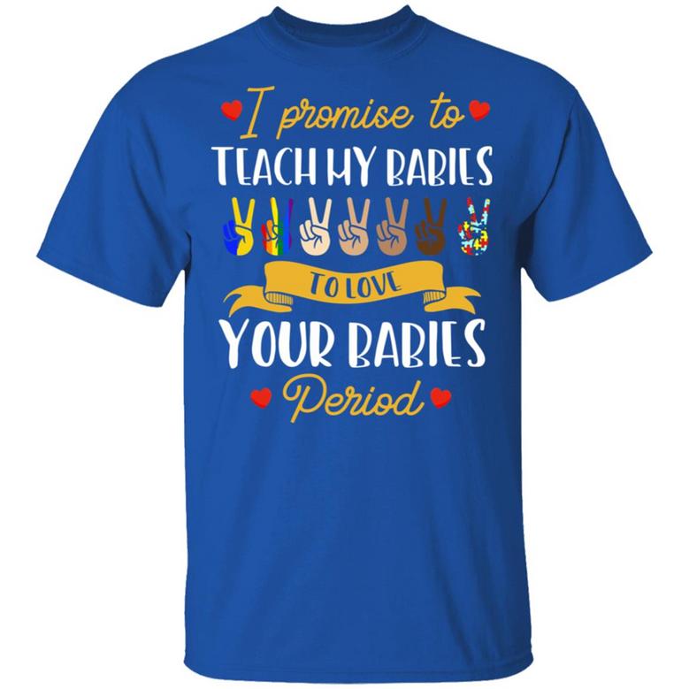 I Promise To Teach My Babies To Love Your Babies Period Blm Graphic Design Printed Casual Daily Basic Unisex T-Shirt