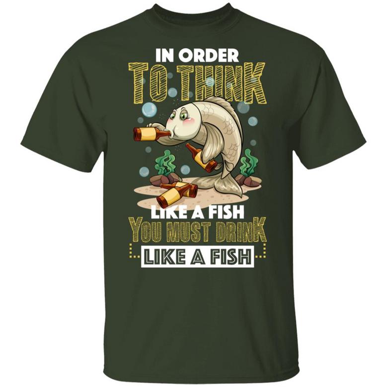 In Order To Think Like A Fish You Must Drink Like A Fish Graphic Design Printed Casual Daily Basic Unisex T-Shirt
