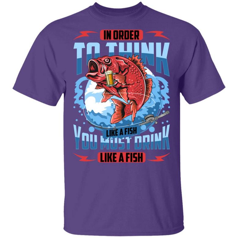 In Order To Think Like A Fish You Must Drink Like A Fish Graphic Design Printed Casual Daily Basic Unisex T-Shirt