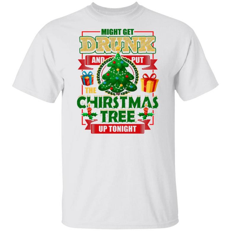 Might Get Drunk And Put The Christmas Tree Up Tonight Graphic Design Printed Casual Daily Basic Unisex T-Shirt