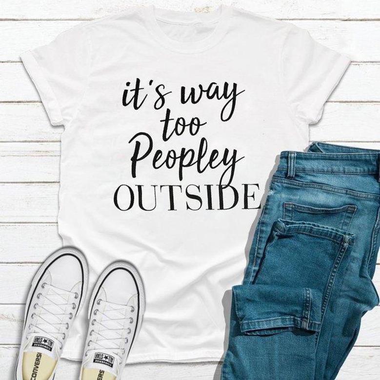 It's Way Too Peopley Outside T-shirt