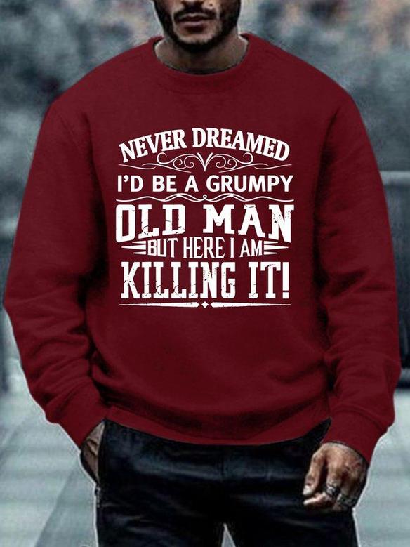 Men Never Dreamed I’d Be A Grumpy Old Man But Here I Am Killing It Casual Regular Fit Sweatshirt