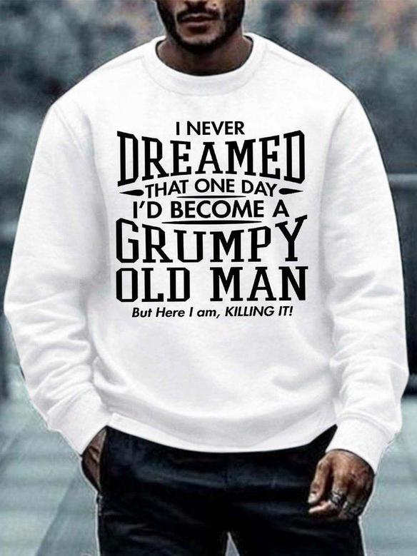 Men I Never Dreamed That One Day I’d Become A Grumpy Old Man Casual Crew Neck Sweatshirt