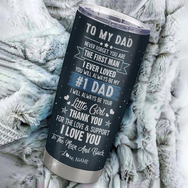 Personalized To My Dad From Daughter Stainless Steel Tumbler Cup Never Forget YOu Are The First Man I Ever Loved Dad Fathers Day Birthday Christmas Travel Mug
